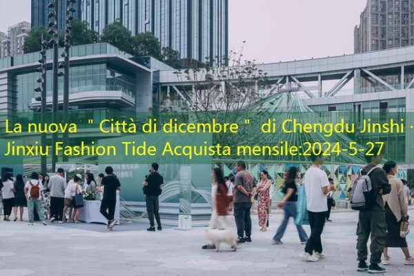 La nuova ＂Città di dicembre＂ di Chengdu Jinshi · Jinxiu Fashion Tide Acquista mensile