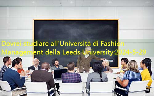 Dovrei studiare all'Università di Fashion Management della Leeds University