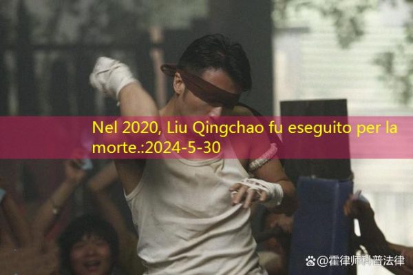 Nel 2020, Liu Qingchao fu eseguito per la morte.