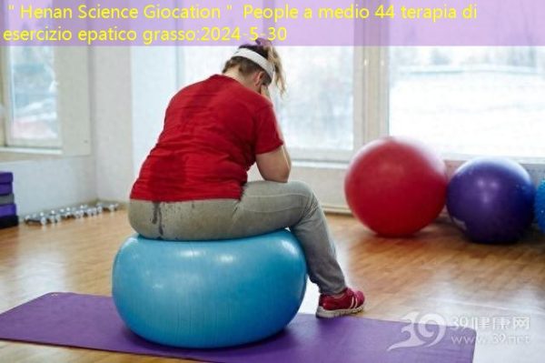 ＂Henan Science Giocation＂ People a medio 44 terapia di esercizio epatico grasso